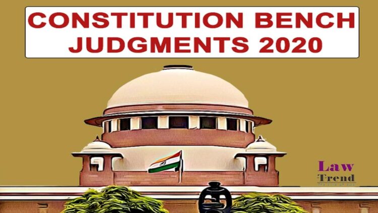 Supreme Court Constitution Bench Judgments of 2020- Quick Recap - Law Trend