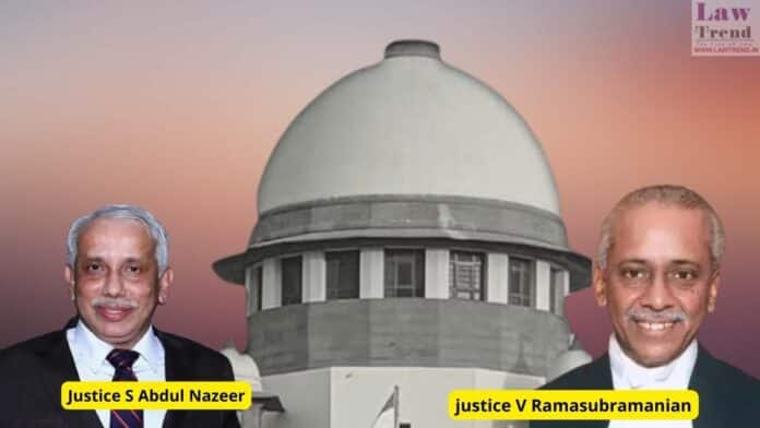 Justices S Abdul Nazeer and V Ramasubramanium