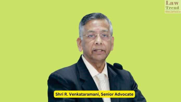 Shri R. Venkataramani, Senior Advocate