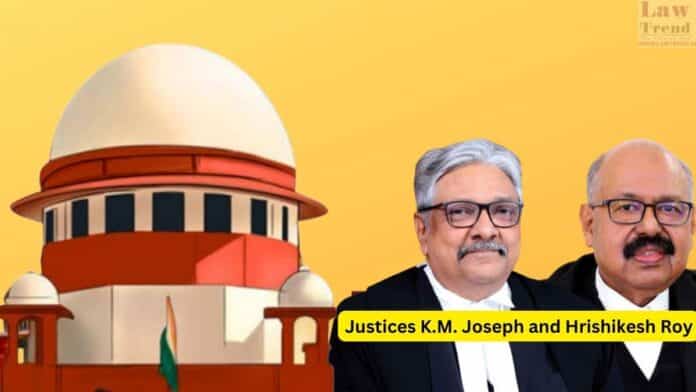 Justices K.M. Joseph and Hrishikesh Roy