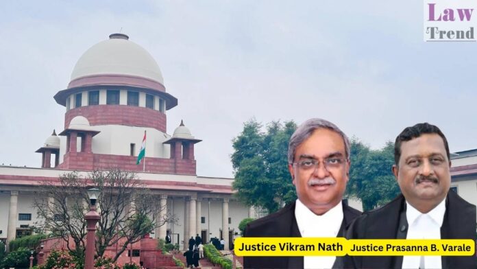 Justice Vikram Nath and Justice Prasanna B. Varale