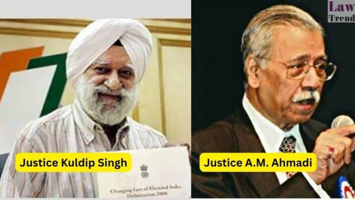 Justices A.M. Ahmadi and Kuldip Singh