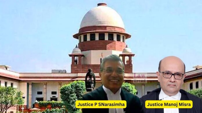 Justice P S Narasimha and Justice Manoj Misra